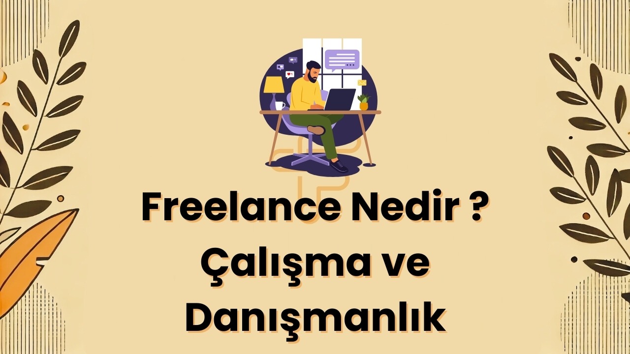 Freelance Nedir ? Çalışma ve Danışmanlık: Başarılı Olmanın Sırları