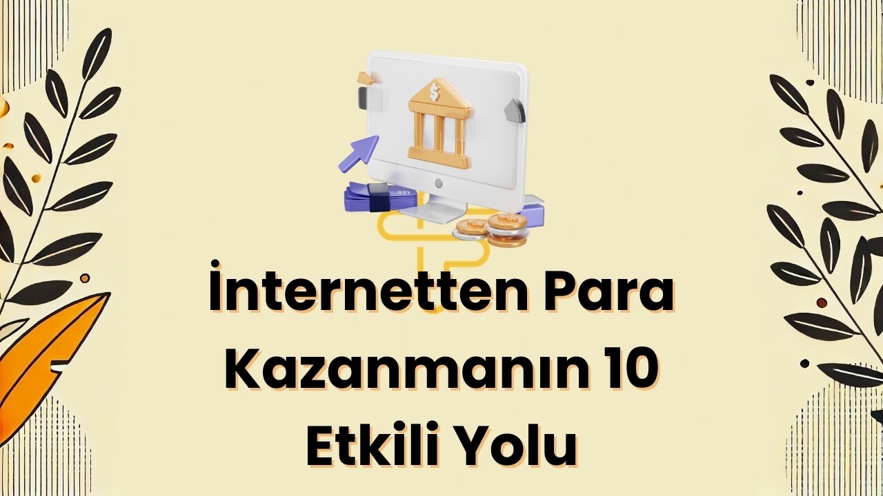 İnternetten Para Kazanmanın 10 Etkili Yolu: 2024’te Başarıya Ulaşın