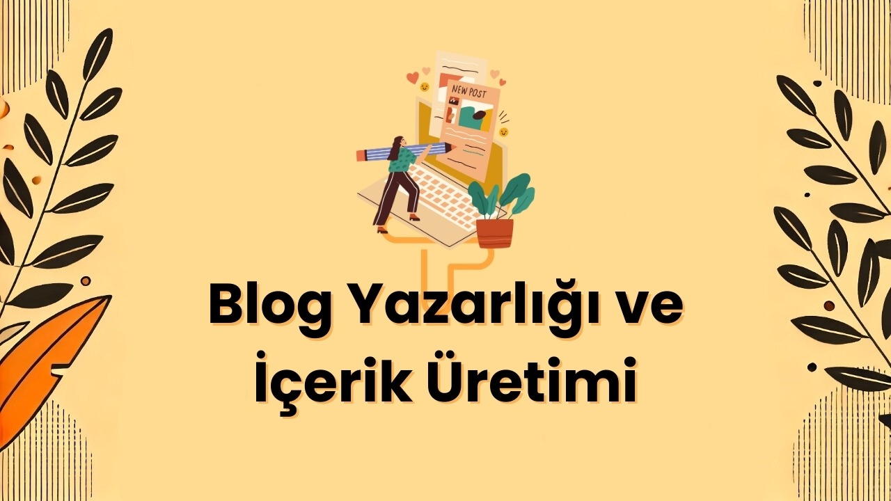 Blog Yazarlığı ve İçerik Üretimi: Başarı İçin Kapsamlı Rehber